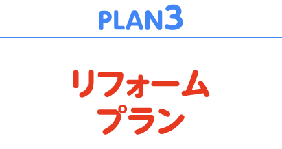 PLAN3　リフォームプラン